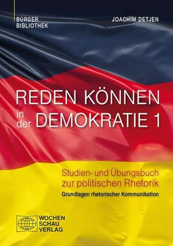 Reden können in der Demokratie 1: Studien- und Übungsbuch zur politischen Rhetorik, Band 1: Grundlagen rhetorischer Kommunikation (Bürgerbibliothek)