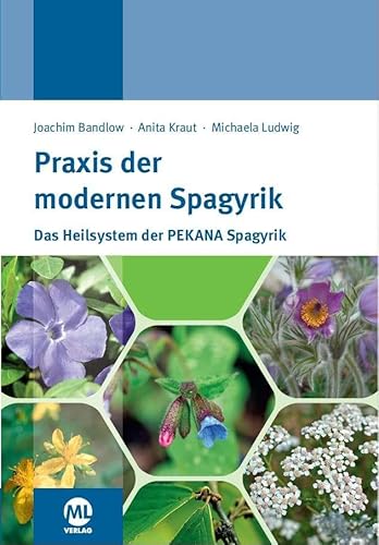 Praxis der modernen Spagyrik: Das Heilsystem der PEKANA Spagyrik
