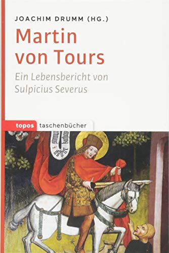 Martin von Tours: Ein Lebensbericht von Sulpicius Severus (Topos Taschenbücher)