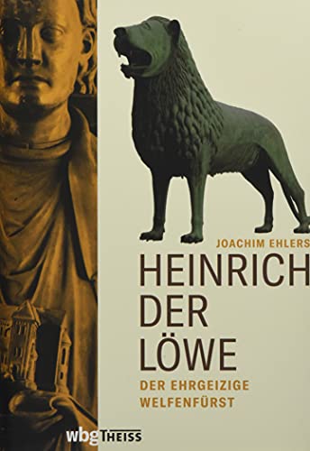 Heinrich der Löwe: Der ehrgeizige Welfenfürst Heinrich der Löwe: Der ehrgeizige Welfenfürst