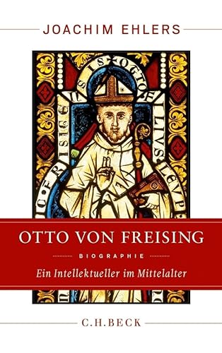Otto von Freising: Ein Intellektueller im Mittelalter von C.H.Beck