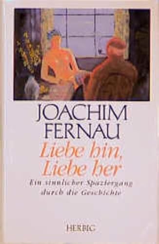 Liebe hin, Liebe her: Geschichten um eine Himmelsmacht: Ein sinnlicher Spaziergang durch die Geschichte