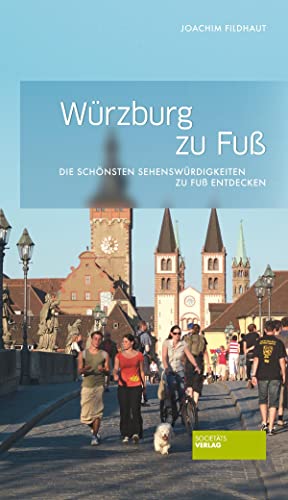 Würzburg zu Fuß: Die schönsten Sehenswürdigkeiten zu Fuß entdecken von Societaets Verlag