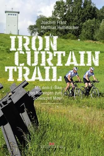 Iron-Curtain-Trail: Mit dem E-Bike von Norwegen zum Schwarzen Meer: Mit dem E-Bike von Norwegen zum Schwarzen Meer. mit QR-Codes zum direkten Aufruf von Bildern und Videos