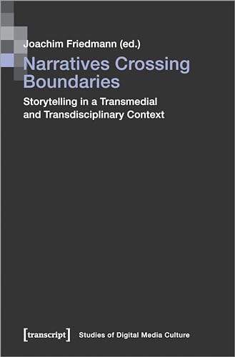 Narratives Crossing Boundaries: Storytelling in a Transmedial and Transdisciplinary Context (Bild und Bit. Studien zur digitalen Medienkultur) von Transcript Verlag