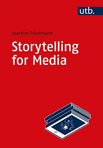 Storytelling for Media: Introduction to the Theory and Practice of Narrative Design von UTB GmbH