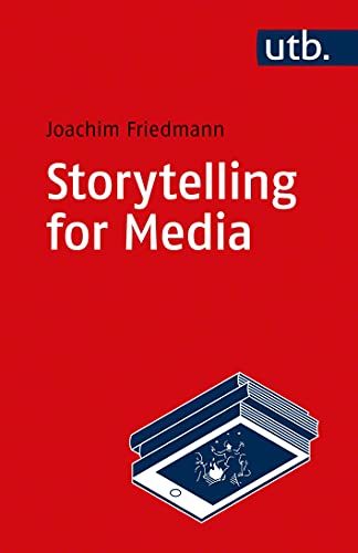 Storytelling for Media: Introduction to the Theory and Practice of Narrative Design