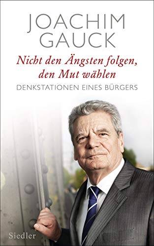 Nicht den Ängsten folgen, den Mut wählen: Denkstationen eines Bürgers Nicht den Ängsten folgen, den Mut wählen: Denkstationen eines Bürgers