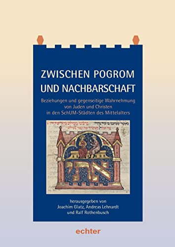 Zwischen Pogrom und Nachbarschaft: Beziehungen und gegenseitige Wahrnehmung von Juden und Christen in den SchUM-Städten während des Mittelalters ... ... zur Zeit- und Kulturgeschichte der Diözese)