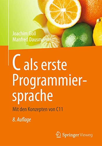 C als erste Programmiersprache: Mit den Konzepten von C11 C als erste Programmiersprache: Mit den Konzepten von C11