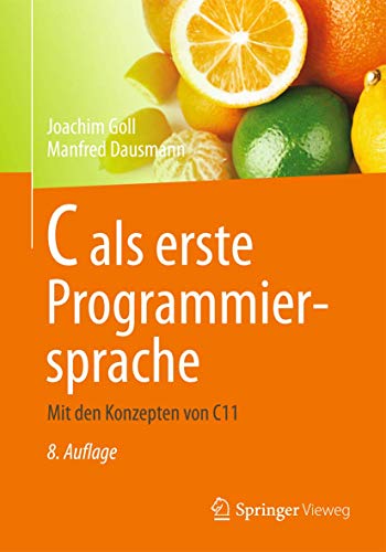 C als erste Programmiersprache: Mit den Konzepten von C11 von Springer Vieweg