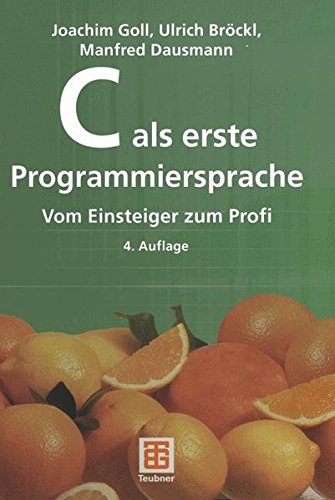 C als erste Programmiersprache. Vom Einsteiger zum Profi. von Vieweg+Teubner Verlag