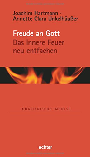 Freude an Gott: Das innere Feuer neu entfachen (Ignatianische Impulse, Bd. 78) von Echter Verlag GmbH