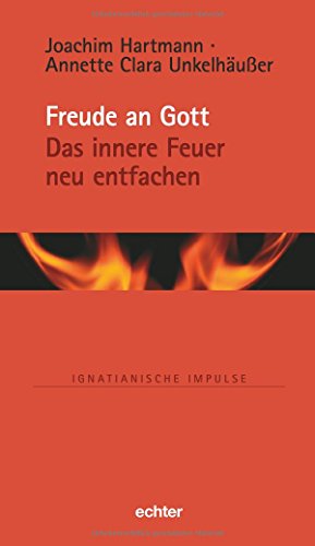 Freude an Gott: Das innere Feuer neu entfachen (Ignatianische Impulse, Bd. 78)