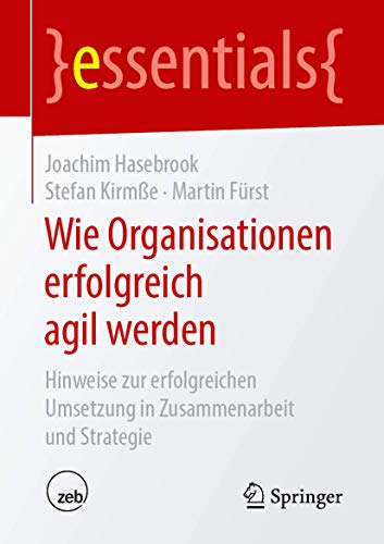 Wie Organisationen erfolgreich agil werden: Hinweise zur erfolgreichen Umsetzung in Zusammenarbeit und Strategie (essentials)