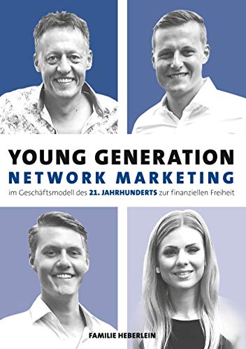Young Generation Network-Marketing: Im Geschäftsmodell des 21.Jahrhunderts zur finanziellen Freiheit