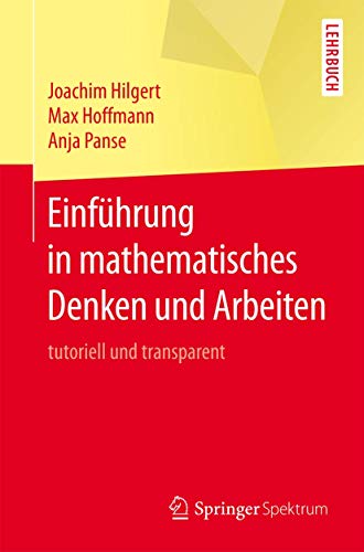 Einführung in mathematisches Denken und Arbeiten: tutoriell und transparent von Springer Spektrum