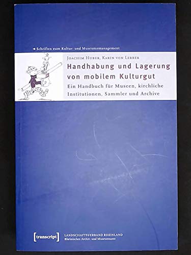 Handhabung und Lagerung von mobilem Kulturgut: Ein Handbuch für Museen, kirchliche Institutionen, Sammler und Archive (Schriften zum Kultur- und Museumsmanagement)