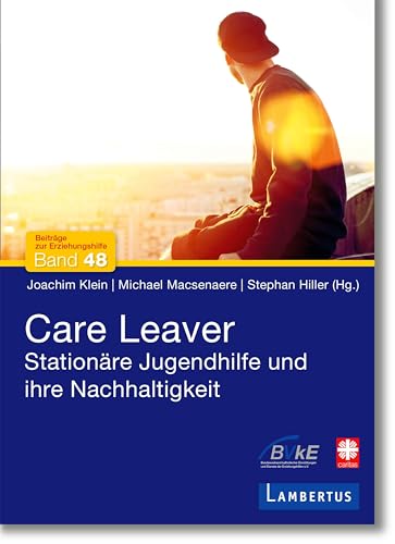 Care Leaver: Stationäre Jugendhilfe und ihre Nachhaltigkeit (Beiträge zur Erziehungshilfe)