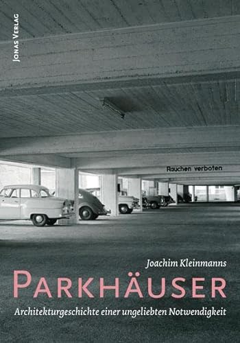 Parkhäuser: Architekturgeschicht einer ungeliebten Notwendigkeit von Jonas Verlag F. Kunst U.