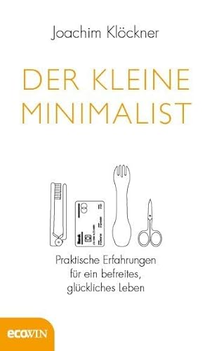 Der kleine Minimalist: Praktische Erfahrungen für ein befreites, glückliches Leben von Ecowin