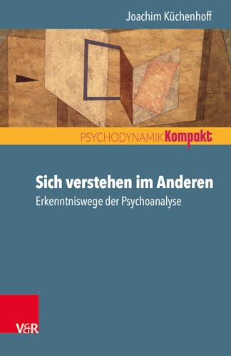 Sich verstehen im Anderen: Erkenntniswege der Psychoanalyse