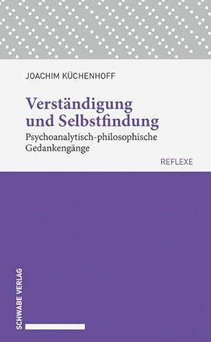 Verständigung und Selbstfindung: Psychoanalytisch-philosophische Gedankengänge (Schwabe reflexe, Band 60)