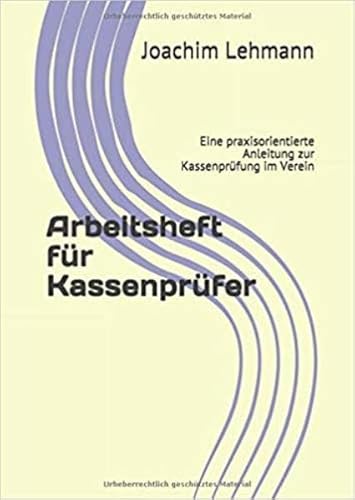 Arbeitsheft für Kassenprüfer: Eine praxisorientierte Anleitung zur Kassenprüfung im Verein