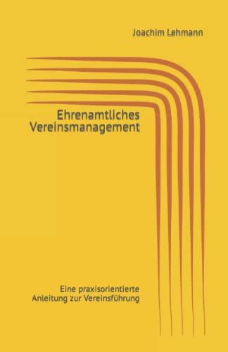 Ehrenamtliches Vereinsmanagement: Eine praxisorientierte Anleitung zur Vereinsführung Ehrenamtliches Vereinsmanagement: Eine praxisorientierte Anleitung zur Vereinsführung