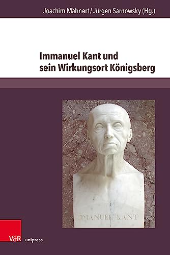 Immanuel Kant und sein Wirkungsort Königsberg: Universität, Geschichte und Erinnerung heute (Vestigia Prussica, 3) (Vestigia Prussica: Forschungen zur ost- und westpreußischen Landesgeschichte)