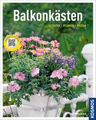 Balkonkästen (Mein Garten): Gestalten pflanzen pflegen