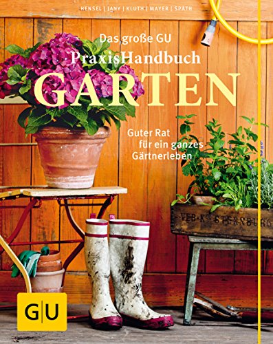 Das große GU Praxishandbuch Garten: Guter Rat für ein ganzes Gärtnerleben (GU Gartenpraxis) von Gräfe und Unzer
