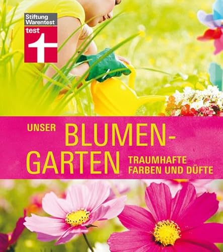Unser Blumengarten: Traumhafte Farben und Düfte Unser Blumengarten: Traumhafte Farben und Düfte