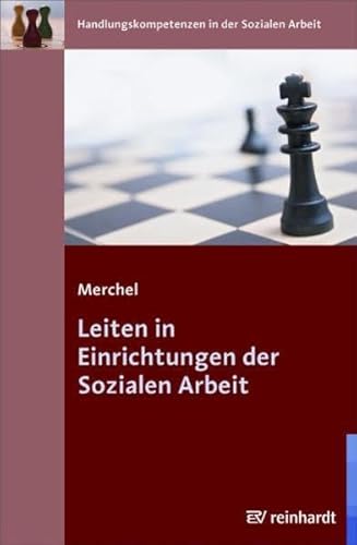 Leiten in Einrichtungen der Sozialen Arbeit (Handlungskompetenzen in der Sozialen Arbeit)