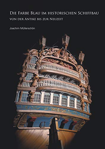 Die Farbe Blau im historischen Schiffbau: von der Antike bis zur Neuzeit von Books on Demand