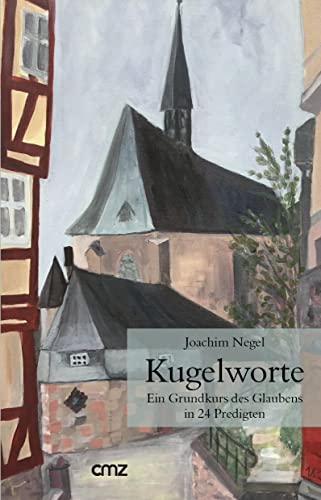 Kugelworte: Ein Grundkurs des Glaubens in 24 Predigten