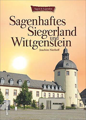 Sagenhaftes Siegerland und Wittgenstein: der reiche Schatz an Sagen, Märchen, Mythen und mündlichen Überlieferungen aus der Region zwischen Siegen und ... reich bebildert (Sutton Sagen & Legenden)