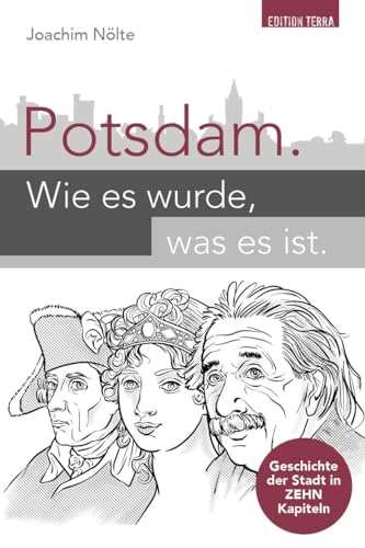 Potsdam. Wie es wurde, was es ist: Geschichte der Stadt in ZEHN Kapiteln