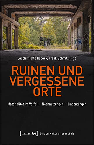 Ruinen und vergessene Orte: Materialität im Verfall - Nachnutzungen - Umdeutungen (Edition Kulturwissenschaft) von transcript