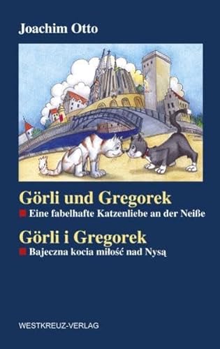 Görli und Gregorek: Eine fabelhafte Katzenliebe an der Neiße von Westkreuz-Verlag GmbH
