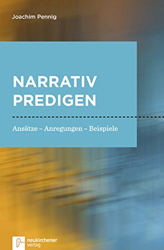 Narrativ predigen: Ansätze - Anregungen - Beispiele von Neukirchener Verlag