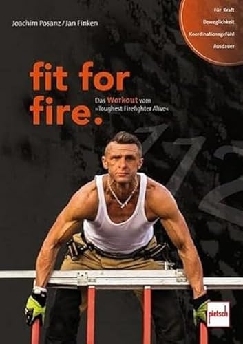 fit for fire.: Das Workout vom »Toughest Firefighter Alive« fit for fire.: Das Workout vom »Toughest Firefighter Alive« von Pietsch
