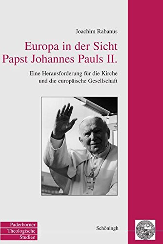Europa in der Sicht Papst Johannes Pauls II (Paderborner Theologische Studien) von Schoeningh Ferdinand GmbH / Verlag Ferdinand Schöningh