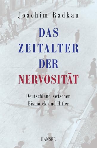 Das Zeitalter der Nervosität: Deutschland zwischen Bismarck und Hitler von Hanser, Carl GmbH + Co.