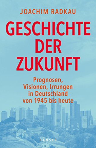 Geschichte der Zukunft: Prognosen, Visionen, Irrungen in Deutschland von 1945 bis heute von Hanser, Carl GmbH + Co.