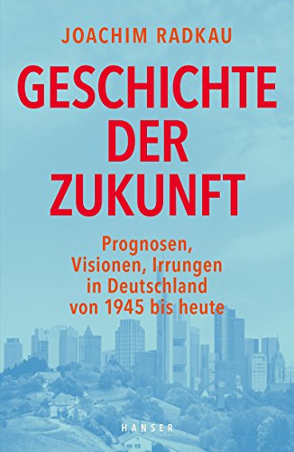 Geschichte der Zukunft: Prognosen, Visionen, Irrungen in Deutschland von 1945 bis heute von Hanser, Carl GmbH + Co.