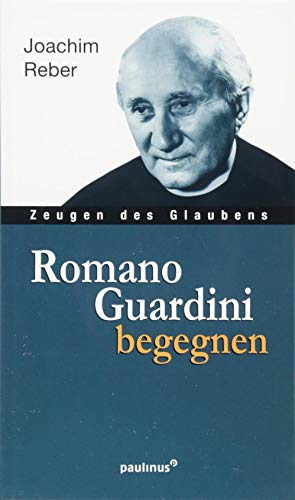 Romano Guardini begegnen: Zeugen des Glaubens