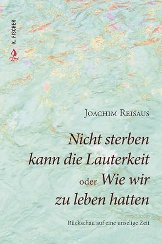 Nicht sterben kann die Lauterkeit oder Wie wir zu leben hatten: Rückschau auf eine unselige Zeit