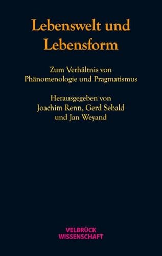Lebenswelt und Lebensform: Zum Verhältnis von Phänomenologie und Pragmatismus