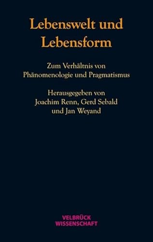 Lebenswelt und Lebensform: Zum Verhältnis von Phänomenologie und Pragmatismus